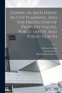Zoning As An Element In City Planning, And For Protection Of Property Values, Public Safety, And Public Health - Purdy, Lawson; Bartholomew, Harland