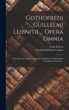 Gothofredi Guillelmi Leibnitii ... Opera Omnia: Nunc Primum Collecta, In Classes Distributa, Praefationibus Et Indicibus Exornata... - Leibniz, Gottfried Wilhelm; Dutens, Louis