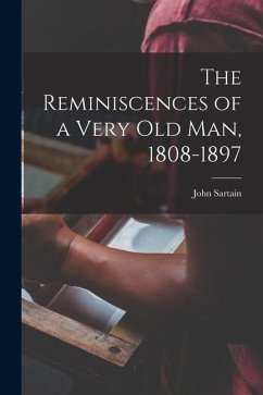 The Reminiscences of a Very Old Man, 1808-1897 - Sartain, John