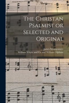 The Christan Psalmist or Selected and Original - Montgomery, James