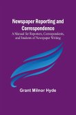 Newspaper Reporting and Correspondence ; A Manual for Reporters, Correspondents, and Students of Newspaper Writing