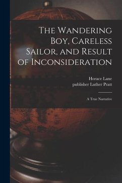 The Wandering Boy, Careless Sailor, and Result of Inconsideration: A True Narrative - Lane, Horace