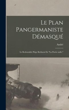 Le plan pangermaniste démasqué; le redoutable piège berlinois de 