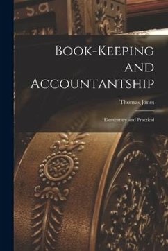 Book-Keeping and Accountantship: Elementary and Practical - Jones, Thomas