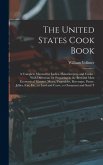 The United States Cook Book: A Complete Manual for Ladies, Housekeepers, and Cooks: With Directions for Preparing in the Best and Most Economical M