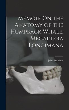 Memoir On the Anatomy of the Humpback Whale, Megaptera Longimana - Struthers, John