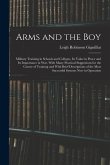 Arms and the boy; Military Training in Schools and Colleges, its Value in Peace and its Importance in war, With Many Practical Suggestions for the Cou