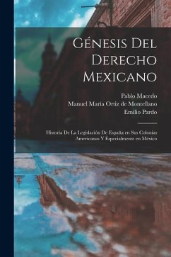 Cover Génesis del derecho mexicano; historia de la legislación de España en sus colonias americanas y especialmente en México