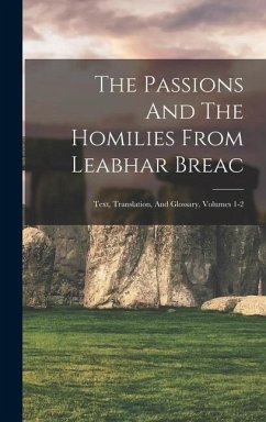 The Passions And The Homilies From Leabhar Breac: Text, Translation, And Glossary, Volumes 1-2 - Anonymous