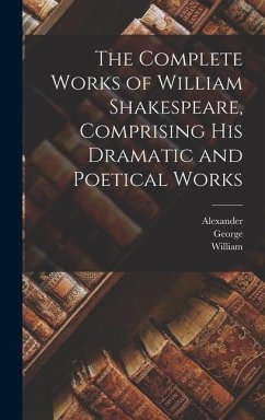 The Complete Works of William Shakespeare, Comprising His Dramatic and Poetical Works - Shakespeare, William; Steevens, George; Chalmers, Alexander