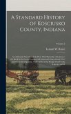 A Standard History of Kosciusko County, Indiana: An Authentic Narrative of the Past, With Particular Attention to the Modern era in the Commercial, In