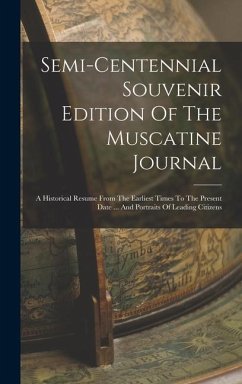 Semi-centennial Souvenir Edition Of The Muscatine Journal: A Historical Resume From The Earliest Times To The Present Date ... And Portraits Of Leadin - Anonymous