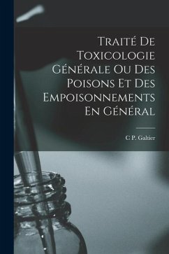 Traité De Toxicologie Générale Ou Des Poisons Et Des Empoisonnements En Général - Galtier, C. P.