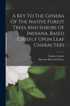 A Key To The Genera Of The Native Forest Trees And Shrubs Of Indiana, Based Chiefly Upon Leaf Characters - Coulter, Stanley