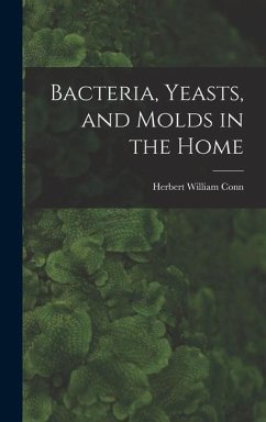 Bacteria, Yeasts, and Molds in the Home - Conn, Herbert William