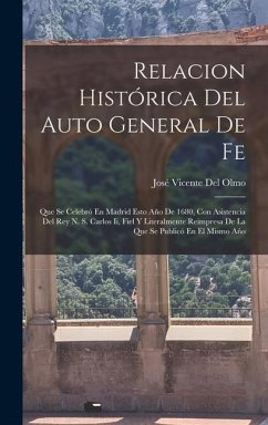 Relacion Histórica Del Auto General De Fe: Que Se Celebró En Madrid Esto Año De 1680, Con Asistencia Del Rey N. S. Carlos Ii, Fiel Y Literalmente Reim - Del Olmo, José Vicente