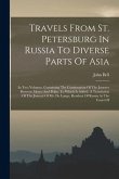 Travels From St. Petersburg In Russia To Diverse Parts Of Asia: In Two Volumes. Containing The Continuation Of The Journey Between Mosco And Pekin. To