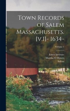 Cover Town Records of Salem Massachusetts. [v.1]- 1634-; Volume 1