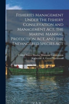 Fisheries Management Under the Fishery Conservation and Management Act, the Marine Mammal Protection Act, and the Endangered Species Act - Hammond, Katherine A. Green