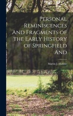 Personal Reminiscences And Fragments of the Early History of Springfield And - Hubble, Martin J