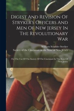 Digest And Revision Of Stryker's Officers And Men Of New Jersey In The Revolutionary War: For The Use Of The Society Of The Cincinnati In The State Of - Stryker, William Scudder