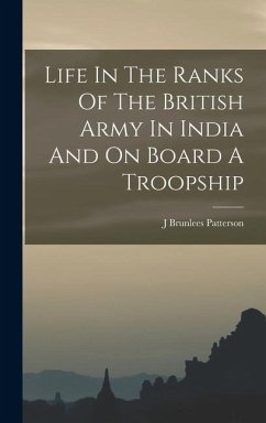 Life In The Ranks Of The British Army In India And On Board A Troopship - Patterson, J. Brunlees
