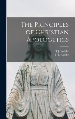 The Principles of Christian Apologetics - Walshe, T. J.