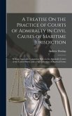 A Treatise On the Practice of Courts of Admiralty in Civil Causes of Maritime Jurisdiction: With an Appendix Containing Rules in the Admiralty Courts