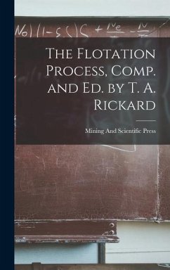 The Flotation Process, Comp. and Ed. by T. A. Rickard - Press, Mining And Scientific