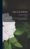 Les Lichens: Étude Sur L'anatomie, La Physiologie Et La Morphologie De L'organisme Lichénique...