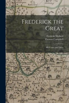 Frederick the Great: His Court and Times - Campbell, Thomas; Shoberl, Frederic