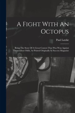 Cover A Fight With An Octopus: Being The Story Of A Great Contest That Was Won Against Tremendous Odds, As Printed Originally In Success Magazine