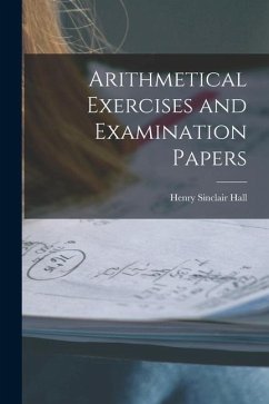 Arithmetical Exercises and Examination Papers - Hall, Henry Sinclair