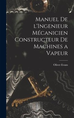 Manuel de l'Ingenieur Mécanicien Constructeur de Machines a Vapeur - Evans, Oliver