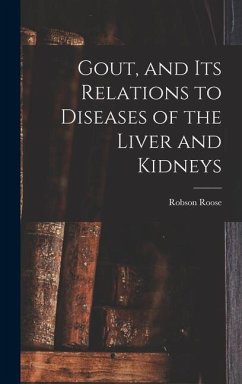 Gout, and Its Relations to Diseases of the Liver and Kidneys - Roose, Robson