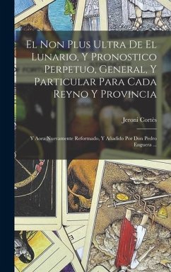 El Non Plus Ultra De El Lunario, Y Pronostico Perpetuo, General, Y Particular Para Cada Reyno Y Provincia - Cortès, Jeroni