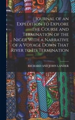 Journal of an Expedition to Explore the Course and Termination of the Niger With a Narrative of a Voyage Down That River to Its Termination - Lander, Richard And John