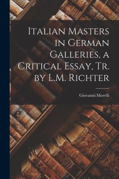 Italian Masters in German Galleries, a Critical Essay, Tr. by L.M. Richter - Morelli, Giovanni