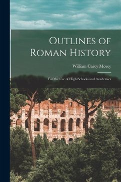 Outlines of Roman History: For the Use of High Schools and Academies - Morey, William Carey