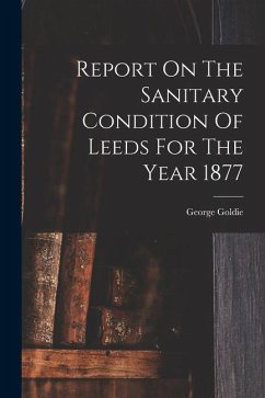 Report On The Sanitary Condition Of Leeds For The Year 1877 - Goldie, George