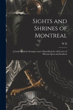 Cover Sights and Shrines of Montreal; a Guide Book for Strangers and a Hand Book for all Lovers of Historic Spots and Incidents