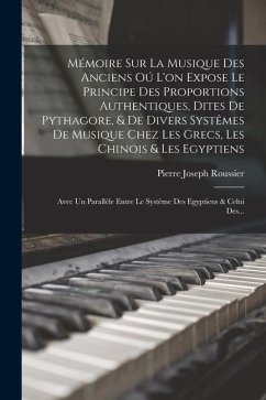 Mémoire Sur La Musique Des Anciens Oú L'on Expose Le Principe Des Proportions Authentiques, Dites De Pythagore, & De Divers Systêmes De Musique Chez L