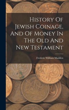 History Of Jewish Coinage, And Of Money In The Old And New Testament - Madden, Frederic William