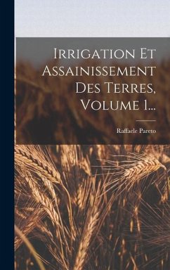 Irrigation Et Assainissement Des Terres, Volume 1... - (Marchesse), Raffaele Pareto