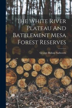 The White River Plateau And Battlement Mesa Forest Reserves - Sudworth, George Bishop