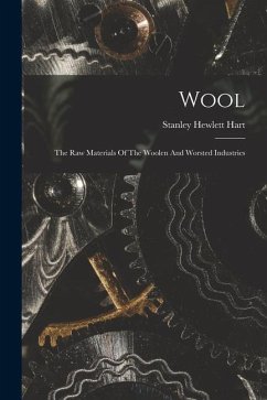 Wool: The Raw Materials Of The Woolen And Worsted Industries - Hart, Stanley Hewlett