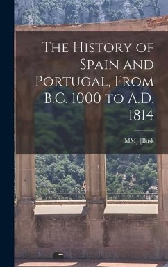 The History of Spain and Portugal, From B.C. 1000 to A.D. 1814 - [Busk, Mm]