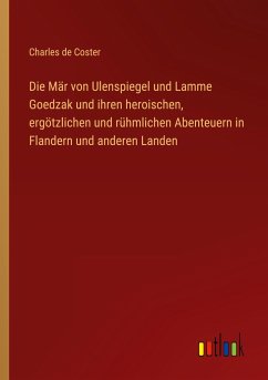 Die Mär von Ulenspiegel und Lamme Goedzak und ihren heroischen, ergötzlichen und rühmlichen Abenteuern in Flandern und anderen Landen - Coster, Charles De