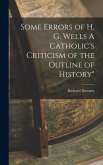 Some Errors of H. G. Wells A Catholic's Criticism of the Outline of History&quote;