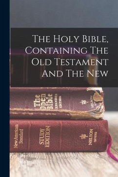 The Holy Bible, Containing The Old Testament And The New - Anonymous